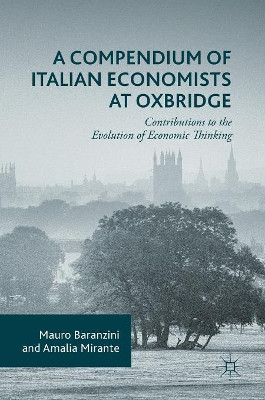 A Compendium of Italian Economists at Oxbridge: Contributions to the Evolution of Economic Thinking by Mauro Baranzini 9783319322186