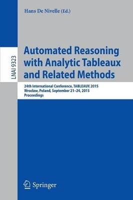 Automated Reasoning with Analytic Tableaux and Related Methods: 24th International Conference, TABLEAUX 2015, Wroclaw, Poland, September 21-24, 2015, Proceedings by Hans De Nivelle 9783319243115