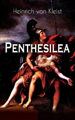 Penthesilea: Die K nigin der Amazonen - Klassiker des Theaterkanons versehen mit Kleists biografischen Aufzeichnungen von Stefan Zweig und Rudolf Gen e by Heinrich Von Kleist 9788026886815
