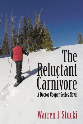 The Reluctant Carnivore: A Doctor Cooper Series Novel by Warren J Stucki 9781632931887