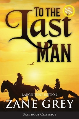To the Last Man (Annotated, Large Print) by Zane Grey 9781649221445
