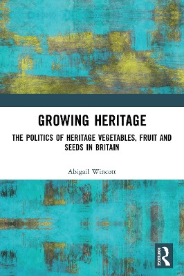 Growing Heritage: The Politics of Heritage Vegetables, Fruit and Seeds in Britain by  9780367523794