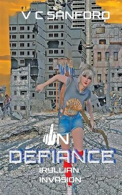 In Defiance: Iryllian Invasion by V C Sanford 9781735343570