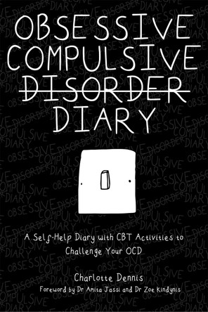 Obsessive Compulsive Disorder Diary: A Self-Help Diary with CBT Activities to Challenge Your Ocd by Charlotte Dennis