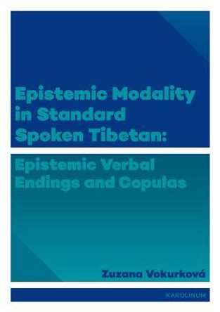 Epistemic Modality in Standard Spoken Tibetan: Epistemic Verbal Endings and Copulas by Zuzana Vokurkova