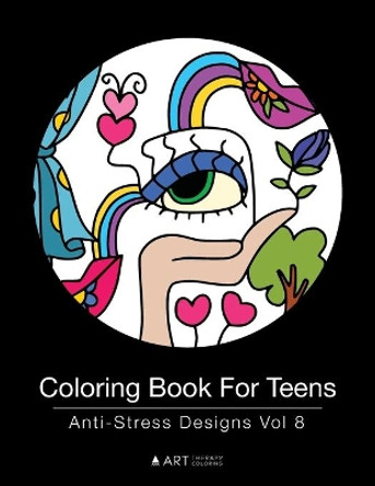 Coloring Book For Teens: Anti-Stress Designs Vol 8 by Art Therapy Coloring 9781944427238