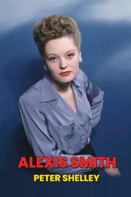Alexis Smith by Peter Shelley 9798887714493
