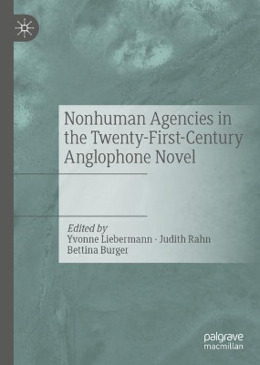 Nonhuman Agencies in the Twenty-First-Century Anglophone Novel by Yvonne Liebermann 9783030794415