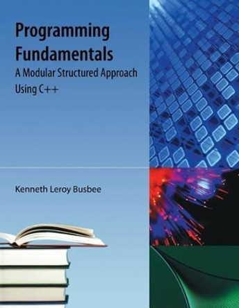 Programming Fundamentals: A Modular Structured Approach Using C++ by Kenneth Leroy Busbee 9781616100650