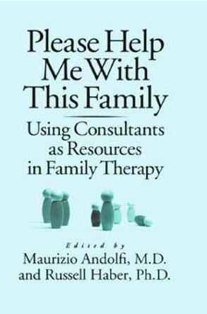 Please Help Me With This Family: Using Consultants As Resources In Family Therapy by Maurizio Andolfi