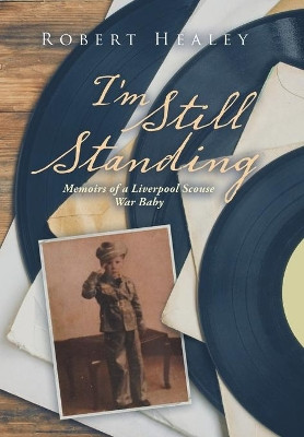 I'm Still Standing: Memoirs of a Liverpool Scouse War Baby by Robert Healey 9781796004748