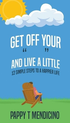 Get Off Your and Live a Little by Pappy T Mendicino 9781737410263