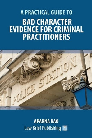 A Practical Guide to Bad Character Evidence for Criminal Practitioners by Aparna Rao 9781913715267