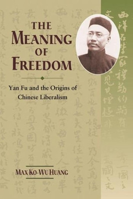 The Meaning of Freedom: Yan Fu and the Origins of Chinese Liberalism by Max Ko-wu Huang 9789629962784