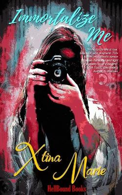Immortalize Me by Xtina Marie 9781948318938