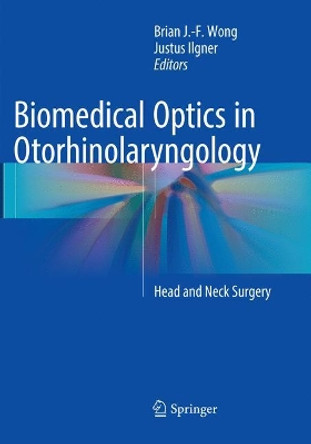 Biomedical Optics in Otorhinolaryngology: Head and Neck Surgery by Brian J.-F. Wong 9781493979660