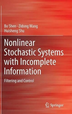 Nonlinear Stochastic Systems with Incomplete Information: Filtering and Control by Bo Shen 9781447149132