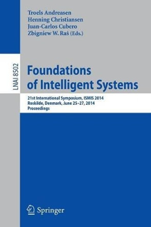 Foundations of Intelligent Systems: 21st International Symposium, ISMIS 2014, Roskilde, Denmark, June 25-27, 2014. Proceedings by Troels Andreasen 9783319083254