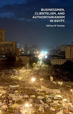Businessmen, Clientelism, and Authoritarianism in Egypt by Safinaz El Tarouty 9781137493378