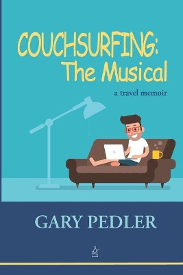 Couchsurfing: THE MUSICAL: A travel memoir by Gary Pedler 9781950437399