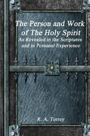 The Person and Work of the Holy Spirit by R a Torrey 9781988297903