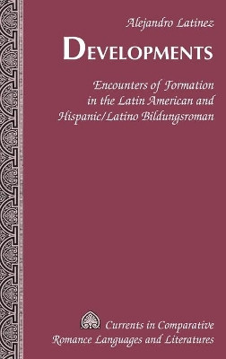 Developments: Encounters of Formation in the Latin American and Hispanic/Latino Bildungsroman by Alejandro Latinez 9781433119415