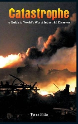 Catastrophe - A Guide to World's Worst Industrial Disasters by Terra Pitta 9789385505171