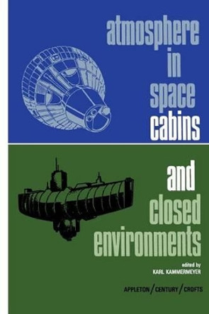 Atmosphere in Space Cabins and Closed Environments by Karl Kammermeyer 9781468413748