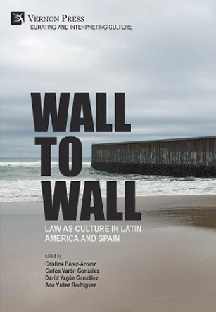 Wall to Wall: Law as Culture in Latin America and Spain by Carlos Varon 9781648891601