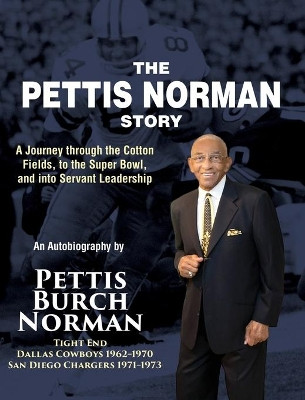 The Pettis Norman Story: A Journey Through the Cotton Fields, to the Super Bowl, and into Servant Leadership by Pettis Burch Norman 9781736082041