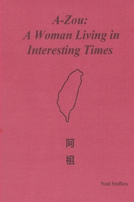 A-zou: A Woman Living in Interesting Times by Neal Stoffers 9781970034240
