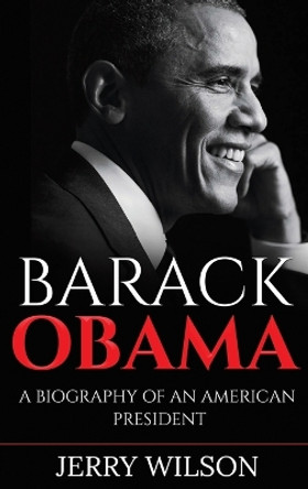 Barack Obama: A Biography of an American President by Jerry Wilson 9781761037719 Barack Obama: A Biography of an American President by Jerry Wilson 9781761037719