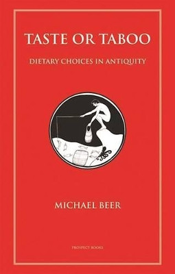 Taste or Taboo: Dietary Choices in Antiquity by Michael Beer 9781903018637