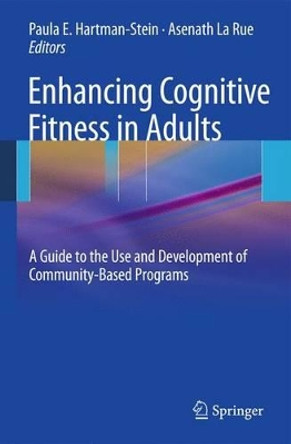 Enhancing Cognitive Fitness in Adults: A Guide to the Use and Development of Community-Based Programs by Paula E. Hartman-Stein 9781461447672