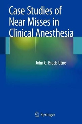 Case Studies of Near Misses in Clinical Anesthesia by John G. Brock-Utne 9781441911780