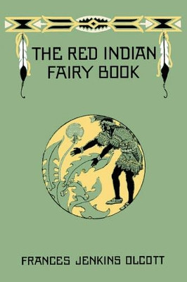 The Red Indian Fairy Book by Frances Jenkins Olcott 9781599151205