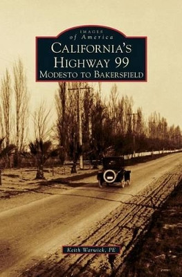California's Highway 99: Modesto to Bakersfield by Keith Warwick P E 9781531676735