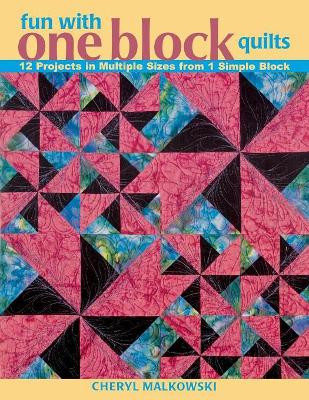 Fun with One Block Quilts: 12 Projects in Multiple Sizes from 1 Simple Block by Cheryl Malkowski 9781571203915