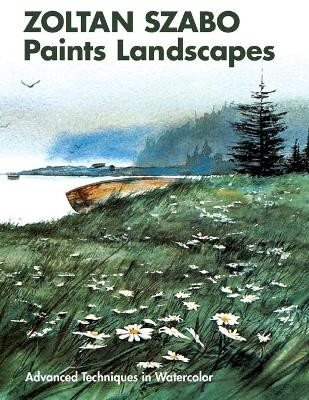 Zoltan Szabo Paints Landscapes: Advanced Techniques in Watercolor by Zoltan Szabo 9781626549005