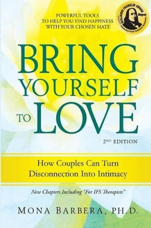 Bring Yourself to Love: How Couples Can Turn Disconnection Into Intimacy by Mona R Barbera 9781934787045
