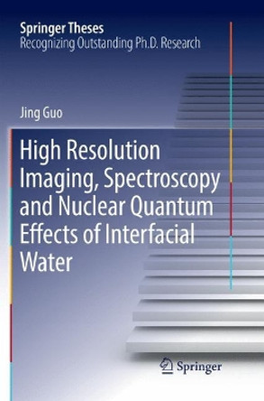High Resolution Imaging, Spectroscopy and Nuclear Quantum Effects of Interfacial Water by Jing Guo 9789811346620
