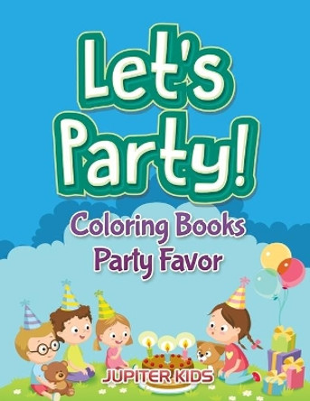 Let's Party!: Coloring Books Party Favor by Jupiter Kids 9781683052746