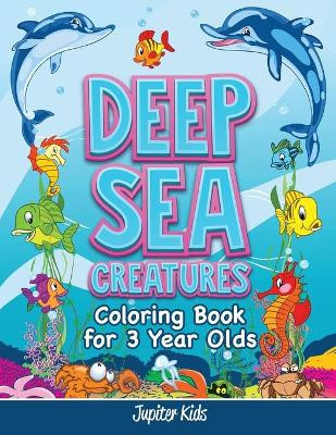 Deep Sea Creatures: Coloring Book for 3 Year Olds by Jupiter Kids 9781682807262
