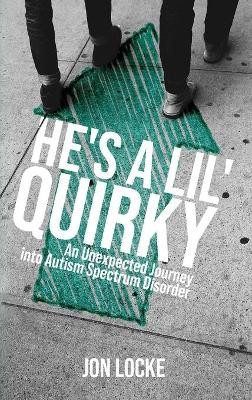 He's a Lil' Quirky: An Unexpected Journey into Autism Spectrum Disorder by Jon Locke 9781632963758