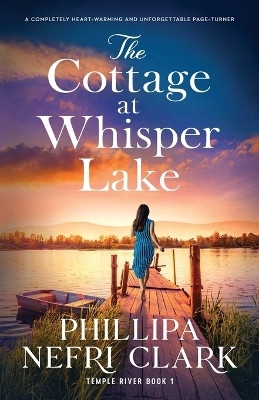 The Cottage at Whisper Lake: A completely heart-warming and unforgettable page-turner by Phillipa Nefri Clark 9781805080879