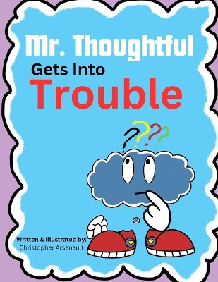 Mr. Thoughtful Gets Into Trouble by Christopher Arsenault 9798989118809