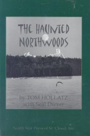 The Haunted Northwoods by Tom Hollatz