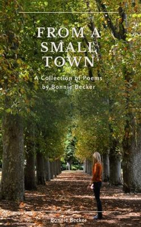 From a Small Town: The Collected Poems of Bonnie Becker by Bonnie Becker 9789357613798