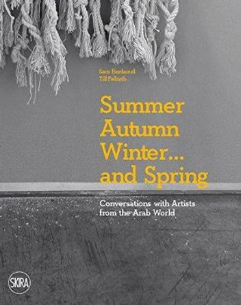 Summer Autumn Winter ... and Spring: Conversations with Artists from the Arab World by Sam Bardaouil