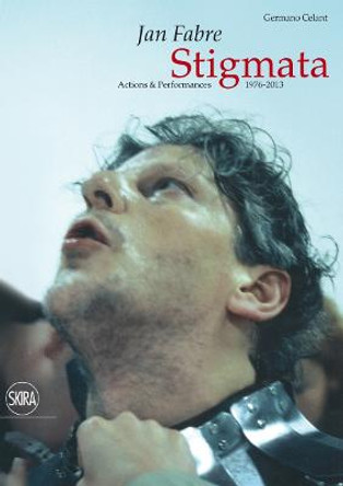Jan Fabre: Stigmata: Actions & Performances 1976-2013 by Germano Celant